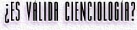 &iquest;ES V&Aacute;LIDA CIENCIOLOG&Iacute;A?